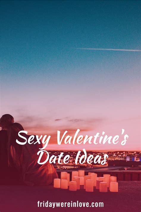 sexy valentine s date ideas friday we re in love