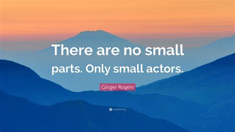 ginger rogers quote    small parts  small actors