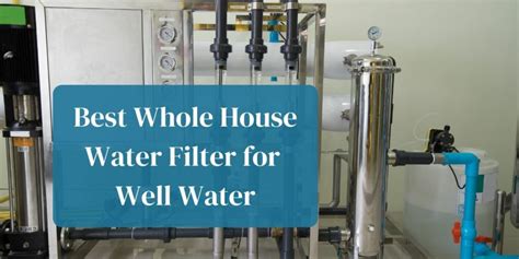 Best Whole House Water Filter For Well Water 2022 Reviews