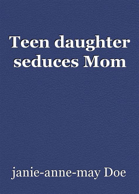 Teen Daughter Seduces Mom Book By Janie Anne May Doe