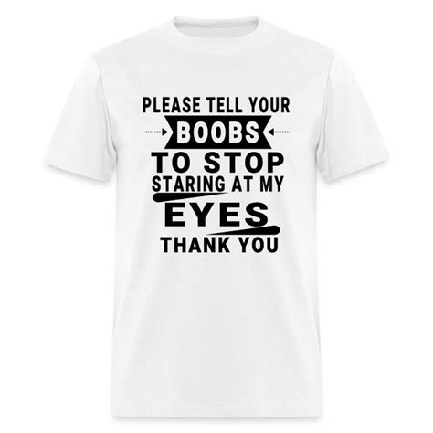 please tell your boobs to stop staring at my eyes mens t shirt