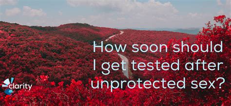 How Soon Should I Get Tested After Unprotected Sex