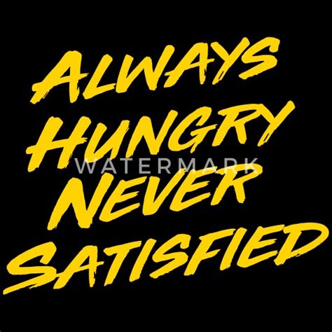 always hungry never satisfied men s premium t shirt spreadshirt
