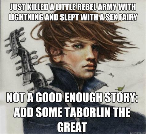 just killed a little rebel army with lightning and slept with a sex fairy not a good enough