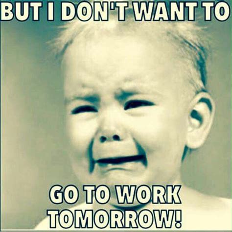 but i don t want to go to work tomorrow teacher memes work humor funny humor