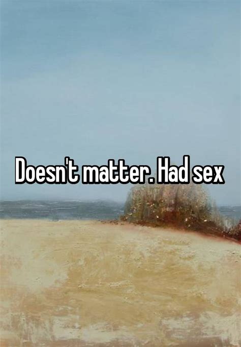 Doesn T Matter Had Sex
