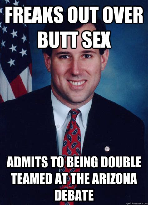 freaks out over butt sex admits to being double teamed at the arizona debate scumbag santorum