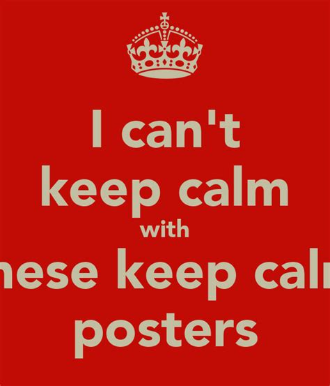i can t keep calm with these keep calm posters poster chris keep