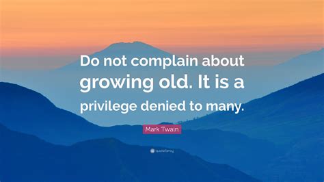 mark twain quote   complain  growing     privilege