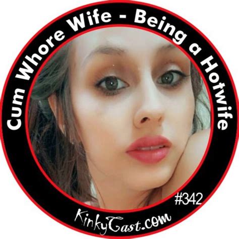 Stream 342 Cum Whore Wife Being A Hotwife By Kinkycast Listen