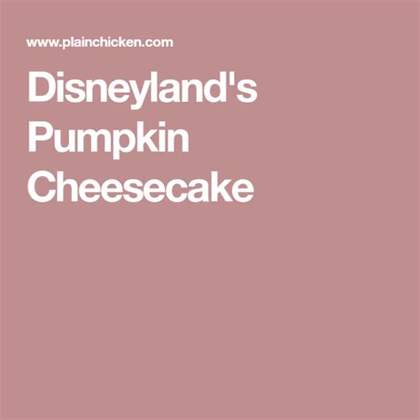 disneyland s pumpkin cheesecake pumpkin cheesecake cheesecake