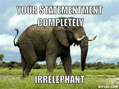 Your Statementment Completely Irrelephant Elephant Meme Picsmine