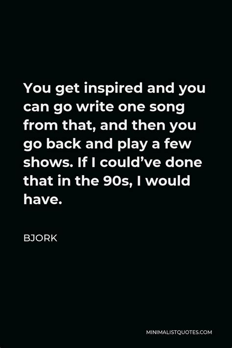 bjork quote   inspired     write  song
