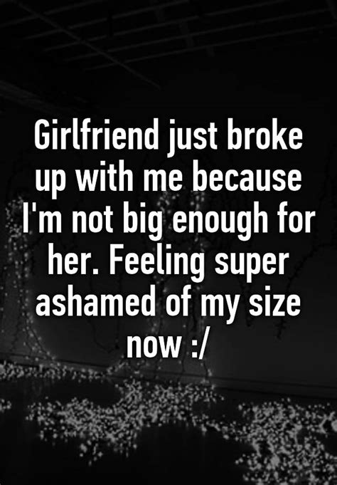 Girlfriend Just Broke Up With Me Because Im Not Big Enough For Her
