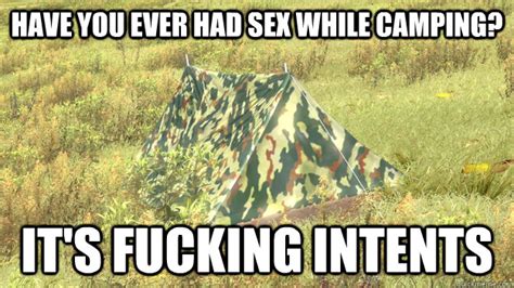 have you ever had sex while camping it s fucking intents dayz scumbag tent quickmeme