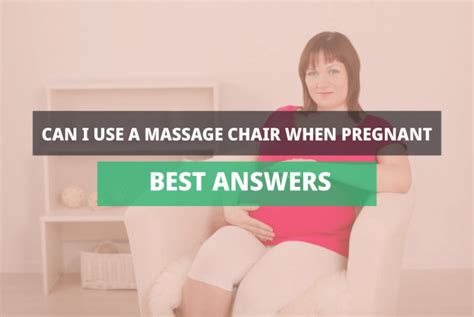 can i use massage chair when pregnant know the best answers