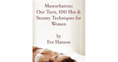 Masturbation Our Turn 100 Hot And Steamy Techniques For Women By Eve Hanson