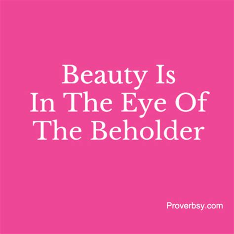 Beauty Is In The Eye Of The Beholder Proverbsy