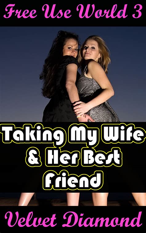 Free Use World 3 Taking My Wife And Her Best Friend By Velvet Diamond
