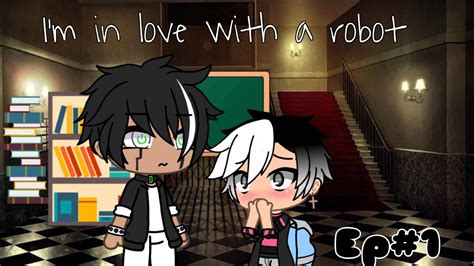 i m in love with a robot ep1 gay love story gacha life
