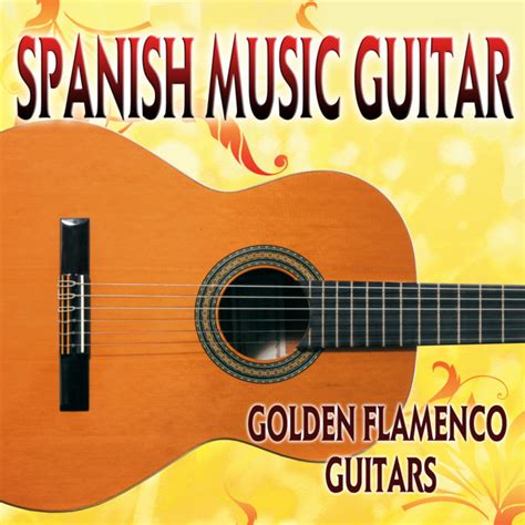 Spanish Music Guitar Album By Golden Flamenco Guitars Spotify
