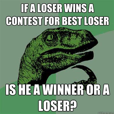 if a loser wins a contest for best loser is he a winner or a loser