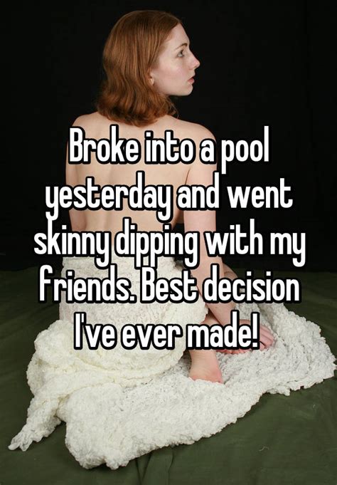 Broke Into A Pool Yesterday And Went Skinny Dipping With My Friends