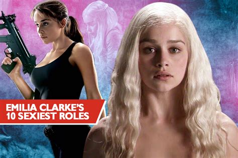 Emilia Clarke S 10 Sexiest Roles