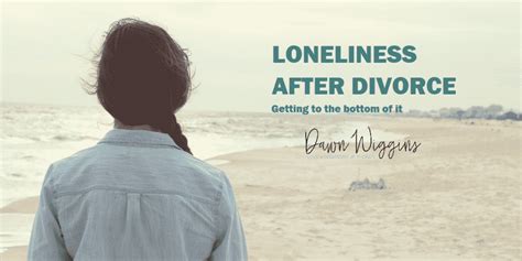 loneliness after divorce how to overcome it dawn wiggins therapy
