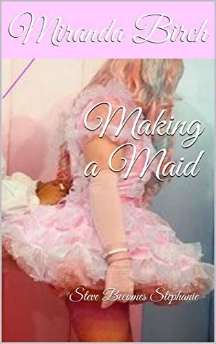 Making A Maid Steve Becomes Stephanie Ebook Birch Miranda Amazon