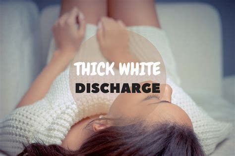 Thick White Discharge Types Causes And Treatment