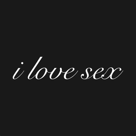 I Love Sex Sex T Shirt Teepublic