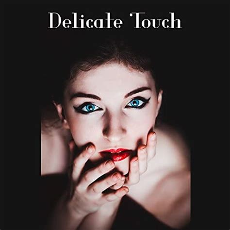 delicate touch soft gentle elegant mild sexuality feeling