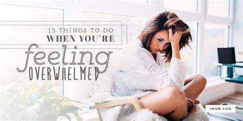 15 things to do when you re feeling overwhelmed imom
