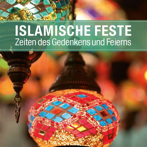 islamische feste zeiten des gedenkens und feierns islamische