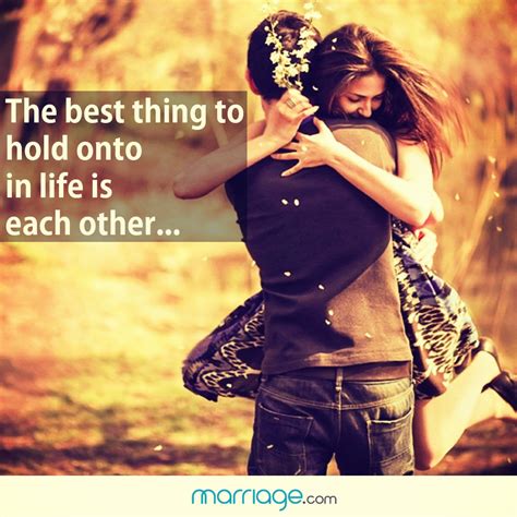 The Best Thing To Hold Onto In Life Is Each Other