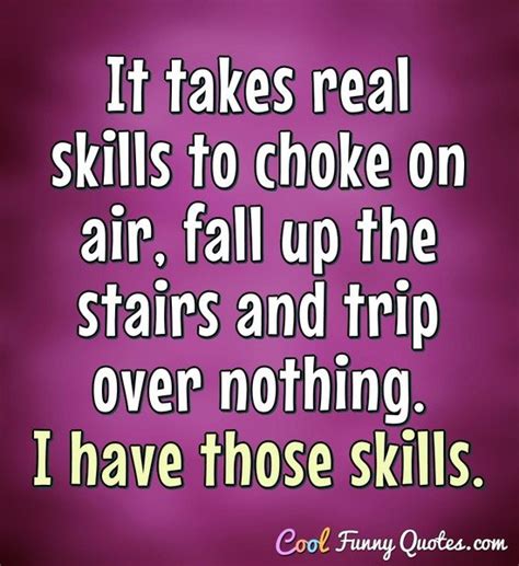 It Takes Real Skills To Choke On Air Fall Up The Stairs