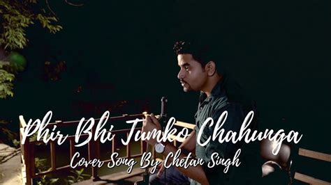 Phir Bhi Tumko Chahunga Arijit Singh Cover Song By Chetan Singh