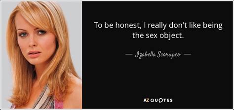 izabella scorupco quote to be honest i really don t like