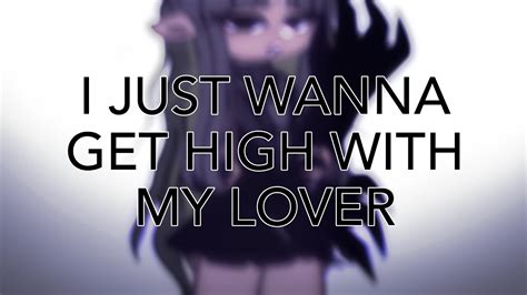 I Just Wanna Get High With My Lover Youtube
