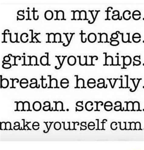 sit on my face fuck my tongue grind your hips breathe heavily moan