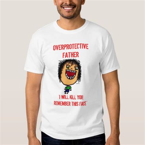 overprotective father t shirt zazzle