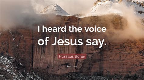 horatius bonar quote  heard  voice  jesus