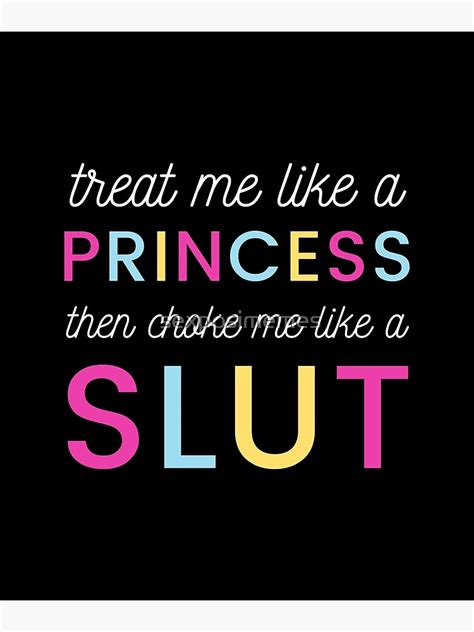 treat me like a princess then choke me like a slut poster for sale by