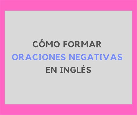 cómo formar oraciones negativas con los tiempos verbales más usados