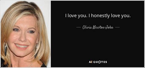 Olivia Newton John Quote I Love You I Honestly Love You