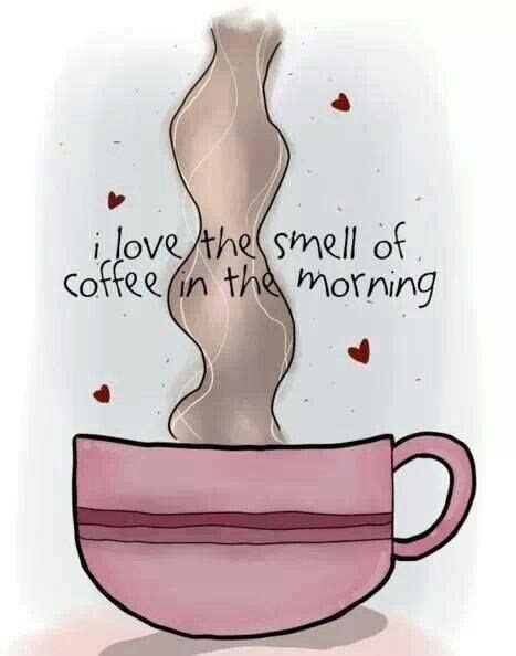 I Love The Smell Of Coffee Anytime It Is The Small