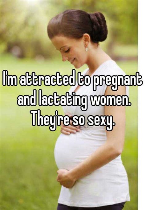 i m attracted to pregnant and lactating women they re so sexy