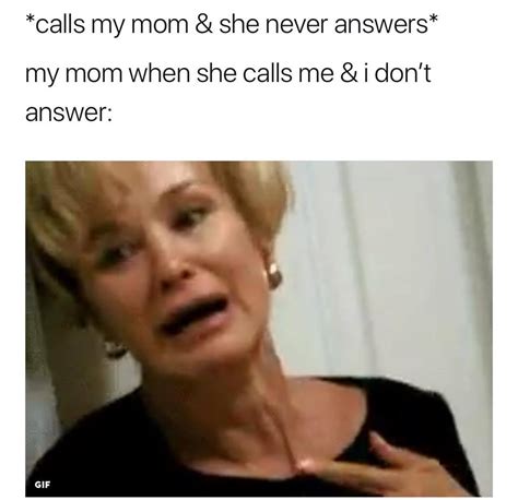 calls my mom and she never answers my mom when she calls me and i don t