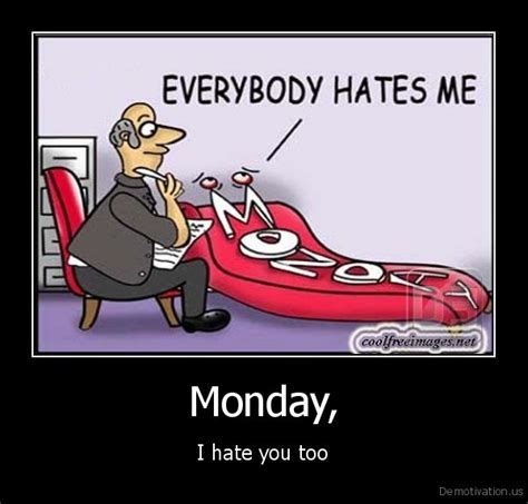 monday i hate you toode motivation us demotivation posters funny pictures and best jokes